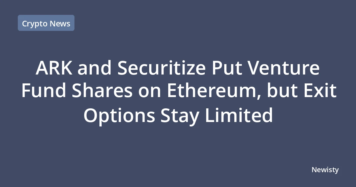 ARK and Securitize Put Venture Fund Shares on Ethereum, but Exit Options Stay Limited
