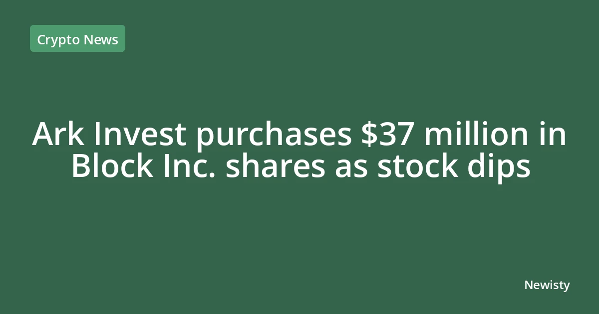 Ark Invest purchases $37 million in Block Inc. shares as stock dips