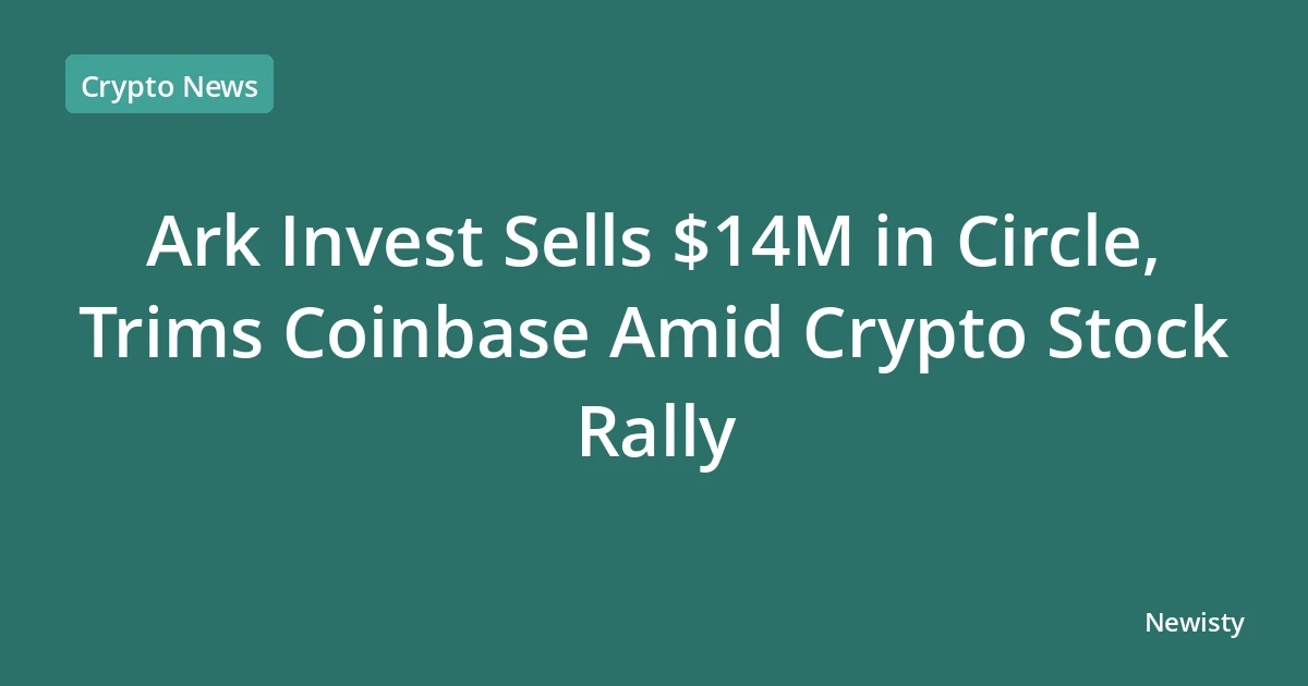 Ark Invest Sells $14M in Circle, Trims Coinbase Amid Crypto Stock Rally
