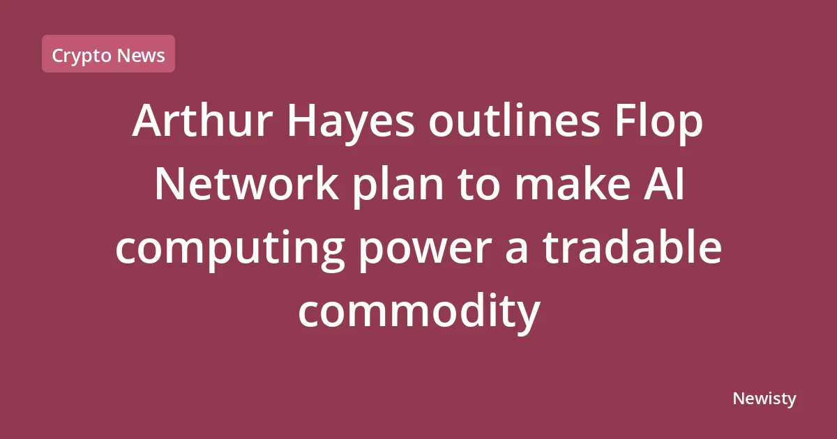 Arthur Hayes outlines Flop Network plan to make AI computing power a tradable commodity