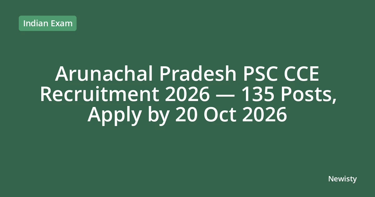 Arunachal Pradesh PSC CCE Recruitment 2026 — 135 Posts, Apply by 20 Oct 2026