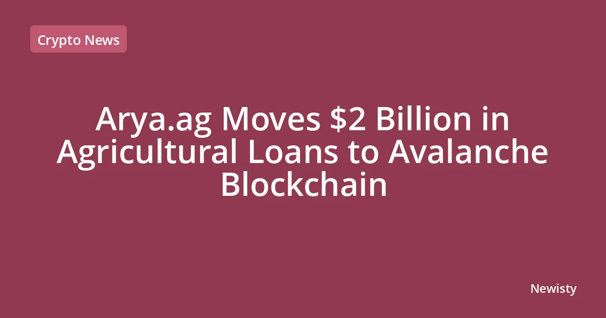 Arya.ag Moves $2 Billion in Agricultural Loans to Avalanche Blockchain