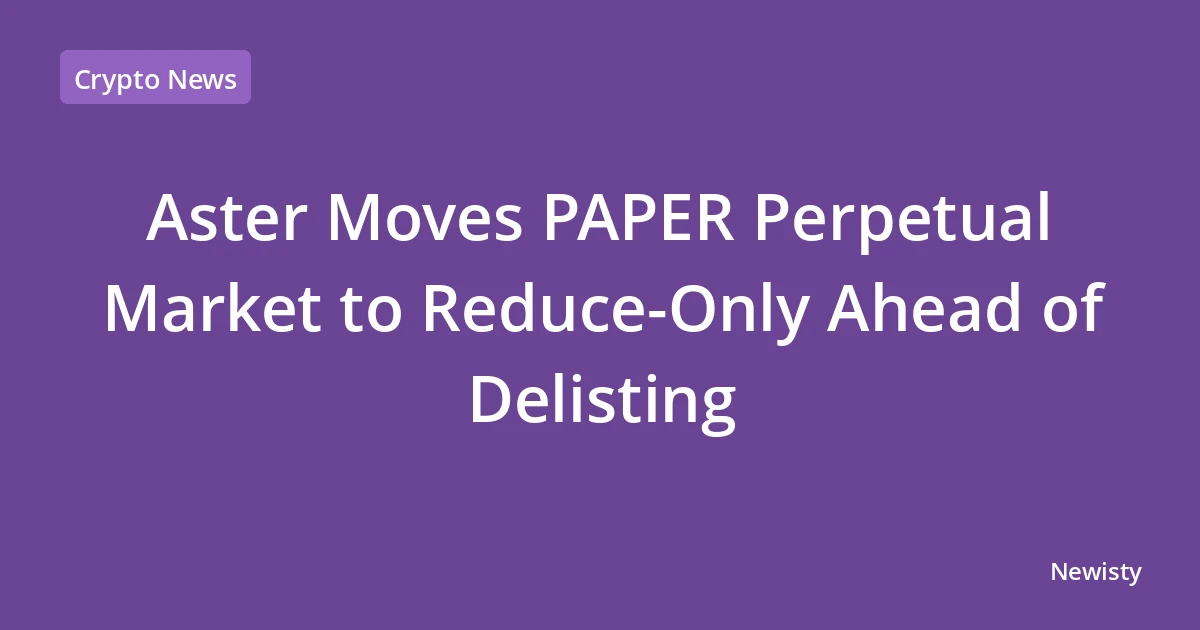 Aster Moves PAPER Perpetual Market to Reduce-Only Ahead of Delisting
