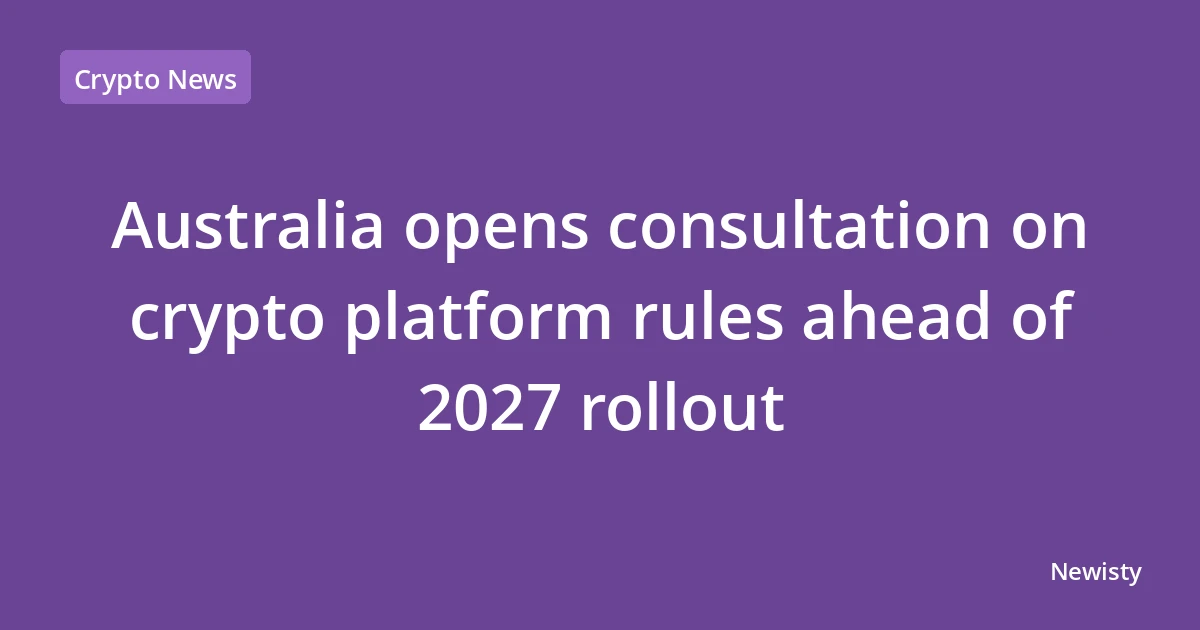 Australia opens consultation on crypto platform rules ahead of 2027 rollout