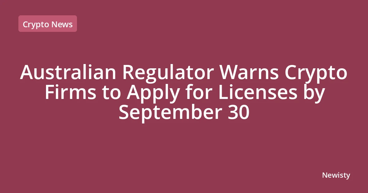 Australian Regulator Warns Crypto Firms to Apply for Licenses by September 30