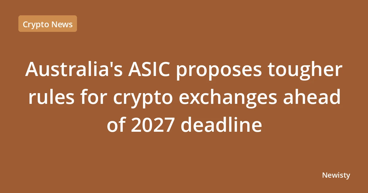 Australia's ASIC proposes tougher rules for crypto exchanges ahead of 2027 deadline
