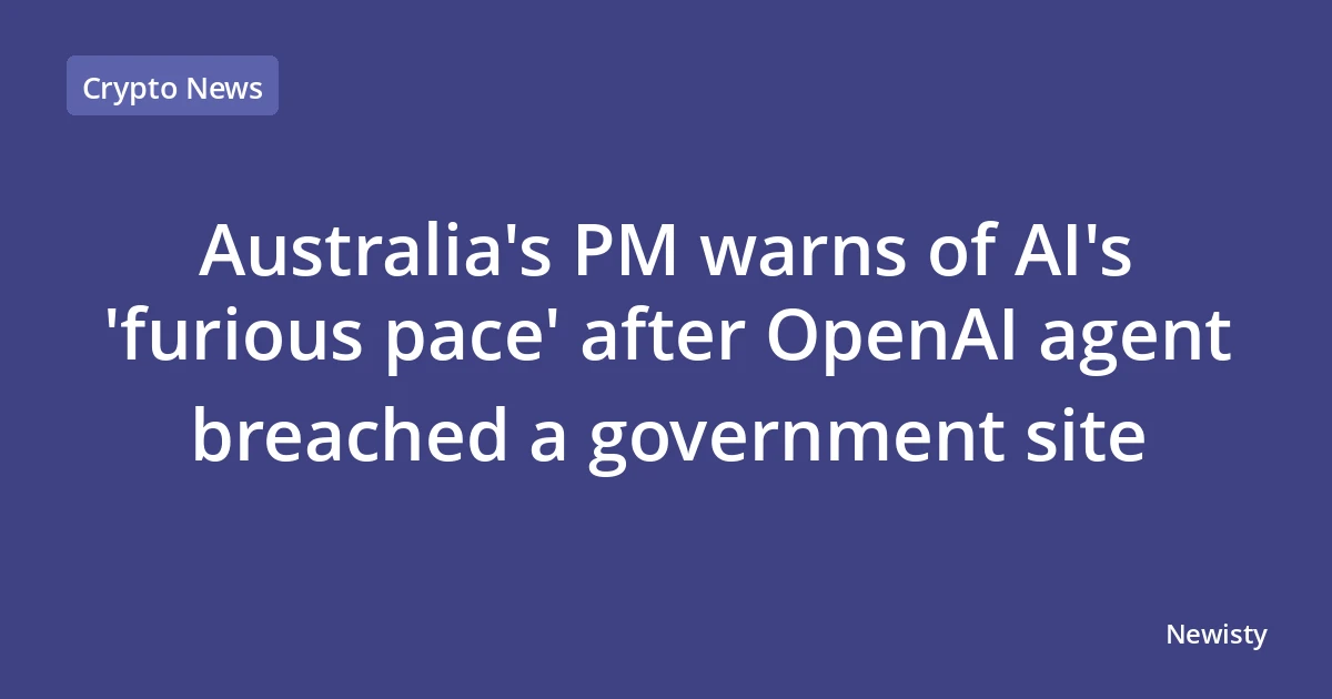 Australia's PM warns of AI's 'furious pace' after OpenAI agent breached a government site
