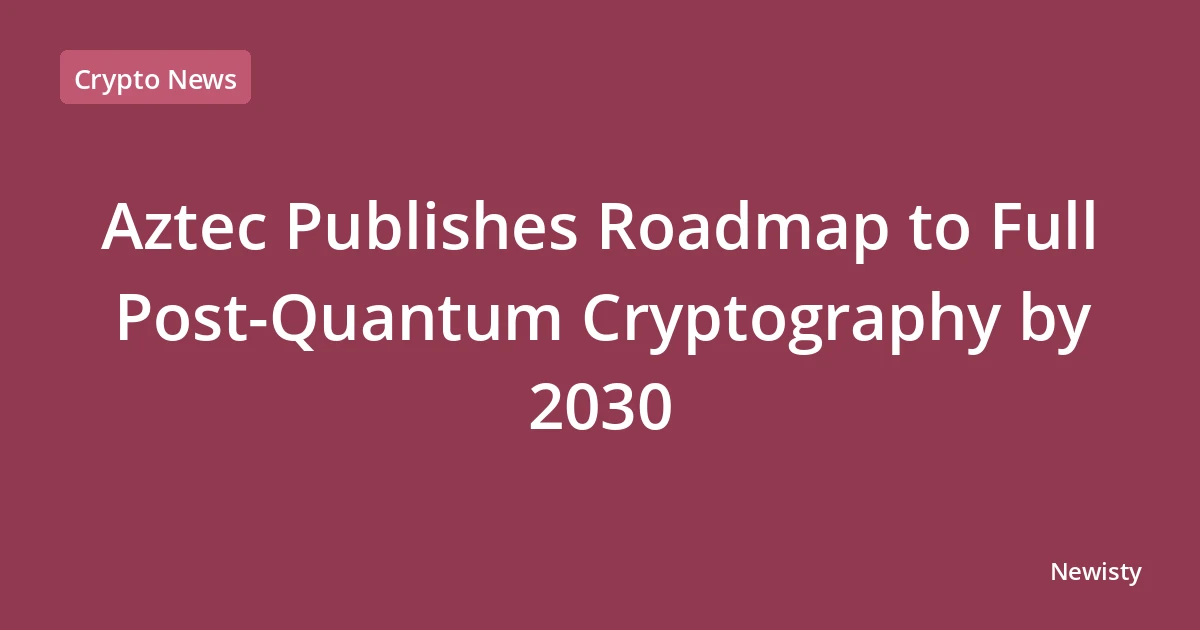 Aztec Publishes Roadmap to Full Post-Quantum Cryptography by 2030