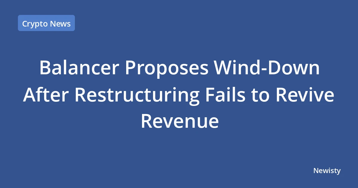 Balancer Proposes Wind-Down After Restructuring Fails to Revive Revenue