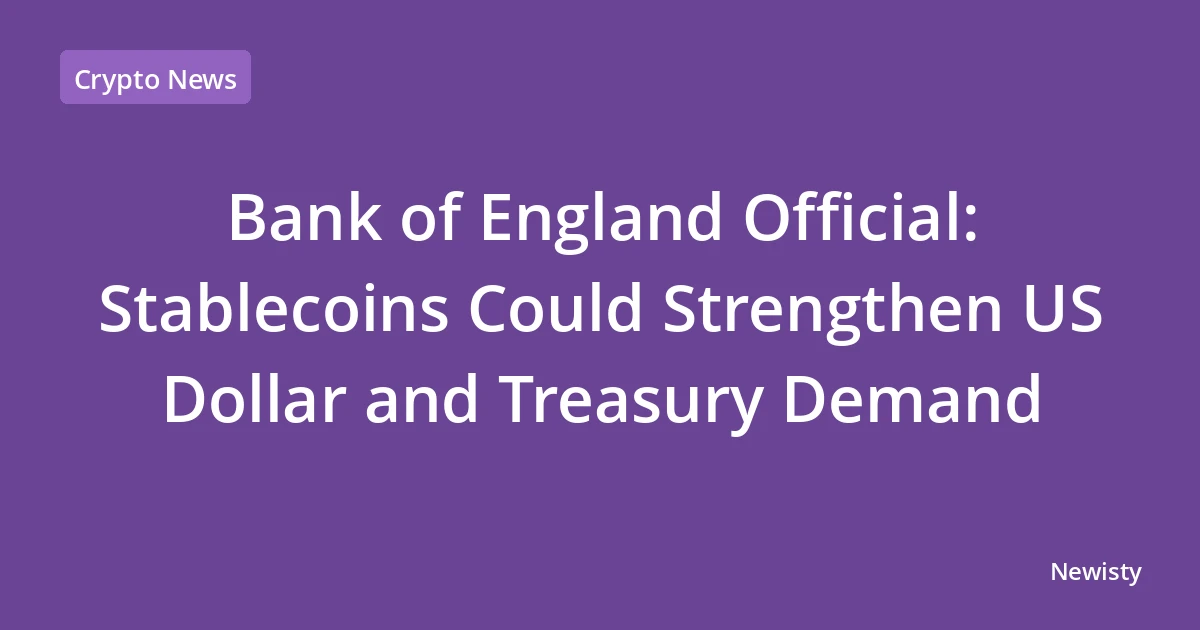 Bank of England Official: Stablecoins Could Strengthen US Dollar and Treasury Demand