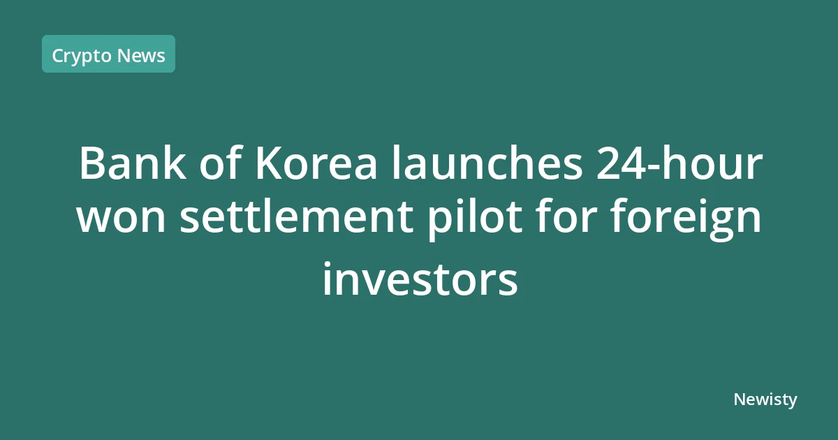 Bank of Korea launches 24-hour won settlement pilot for foreign investors