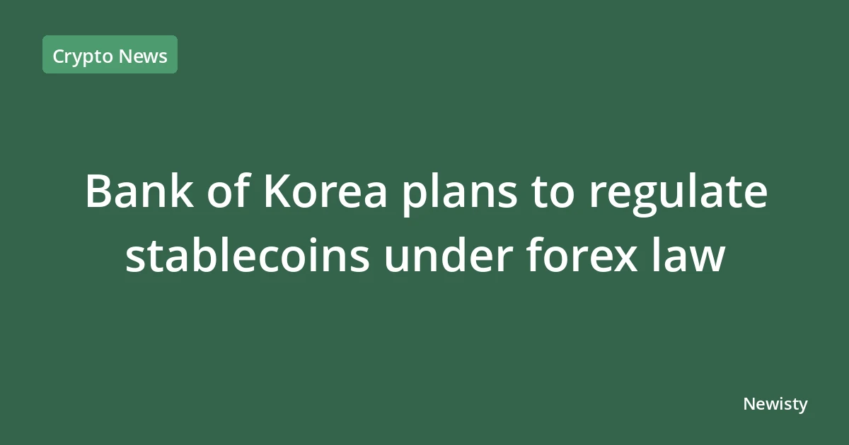 Bank of Korea plans to regulate stablecoins under forex law