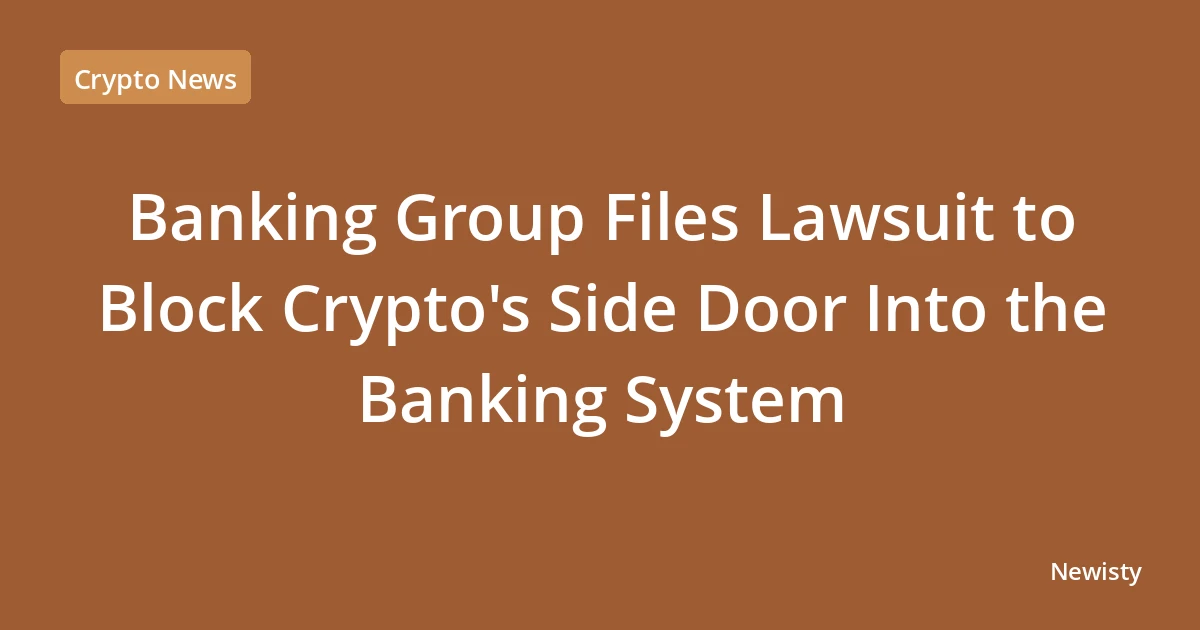 Banking Group Files Lawsuit to Block Crypto's Side Door Into the Banking System