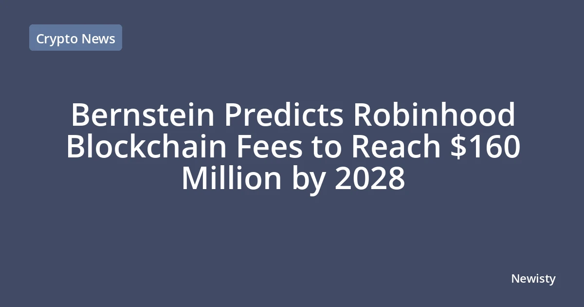 Bernstein Predicts Robinhood Blockchain Fees to Reach $160 Million by 2028