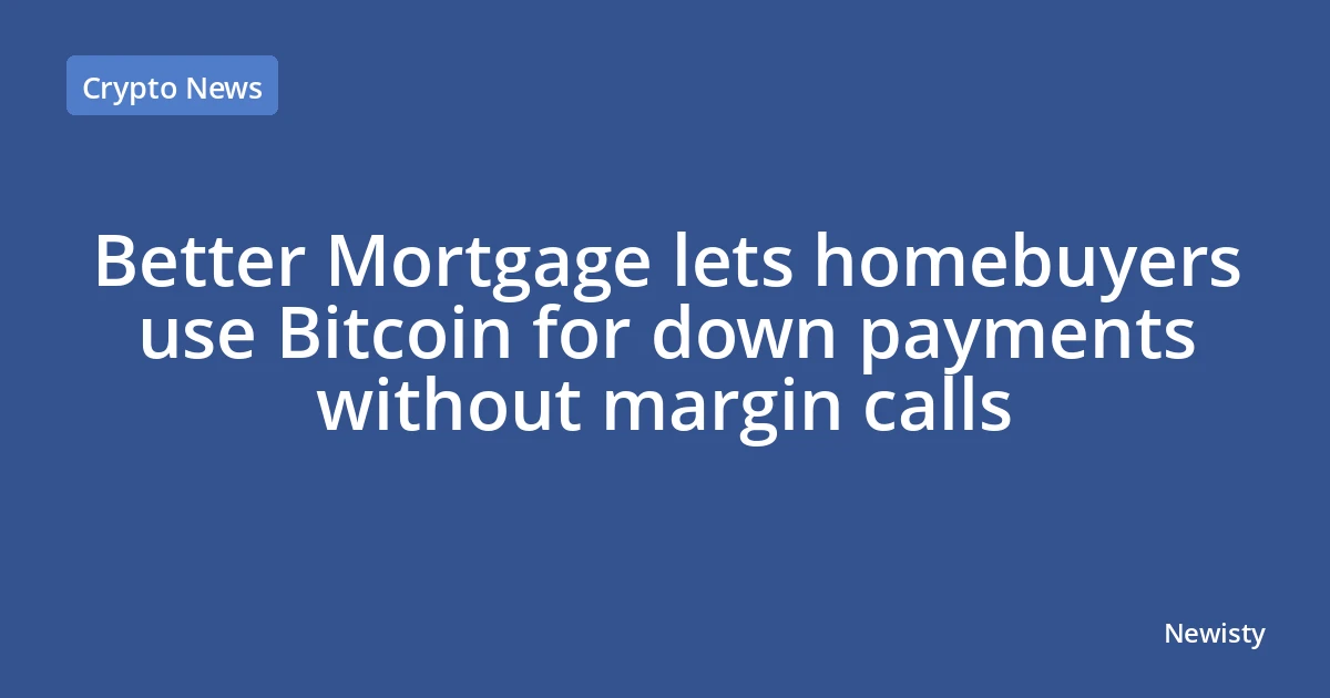 Better Mortgage lets homebuyers use Bitcoin for down payments without margin calls