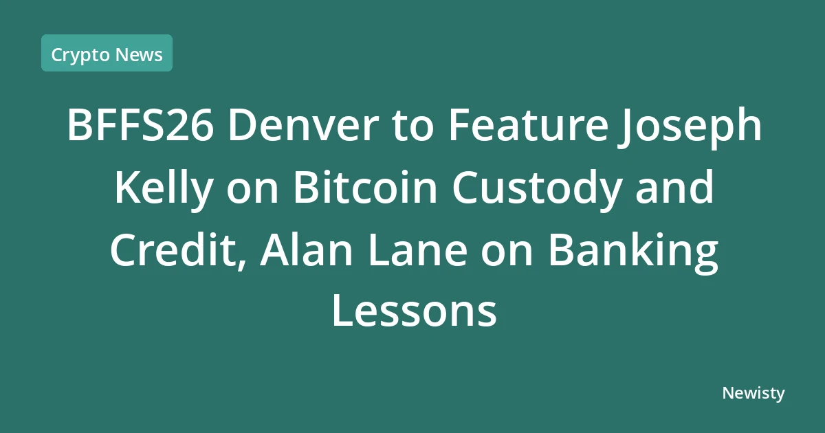 BFFS26 Denver to Feature Joseph Kelly on Bitcoin Custody and Credit, Alan Lane on Banking Lessons