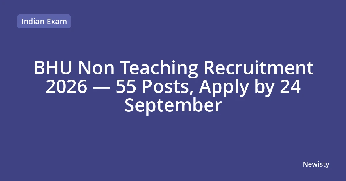 BHU Non Teaching Recruitment 2026 — 55 Posts, Apply by 24 September