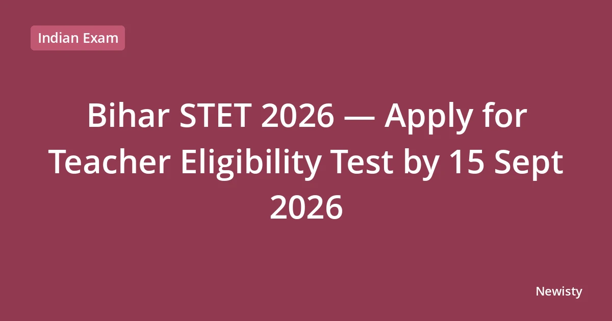 Bihar STET 2026 — Apply for Teacher Eligibility Test by 15 Sept 2026