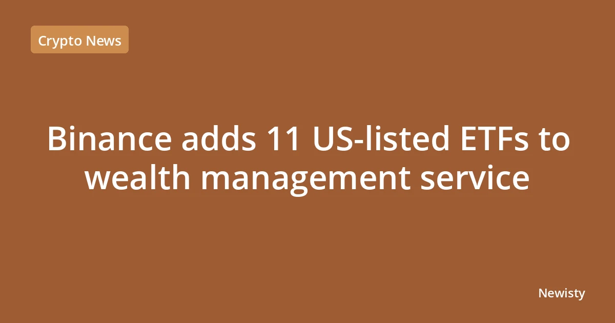 Binance adds 11 US-listed ETFs to wealth management service