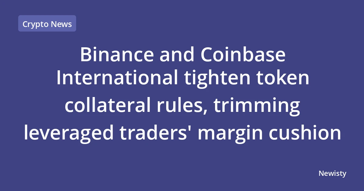 Binance and Coinbase International tighten token collateral rules, trimming leveraged traders' margin cushion