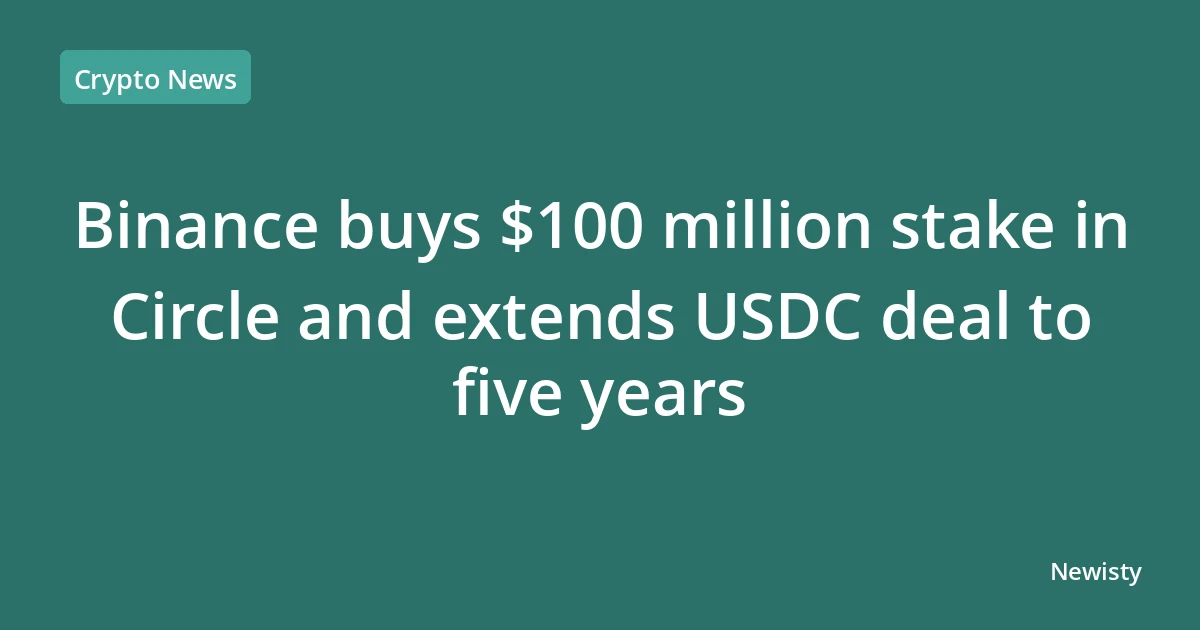 Binance buys $100 million stake in Circle and extends USDC deal to five years