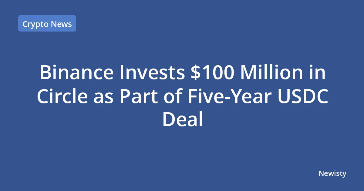 Binance Invests $100 Million in Circle as Part of Five-Year USDC Deal