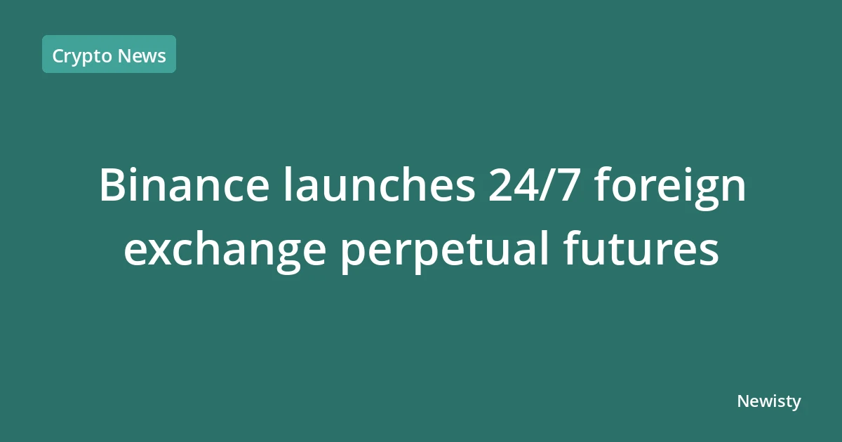 Binance launches 24/7 foreign exchange perpetual futures