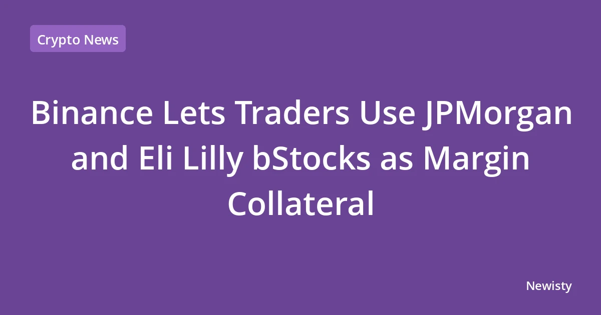 Binance Lets Traders Use JPMorgan and Eli Lilly bStocks as Margin Collateral