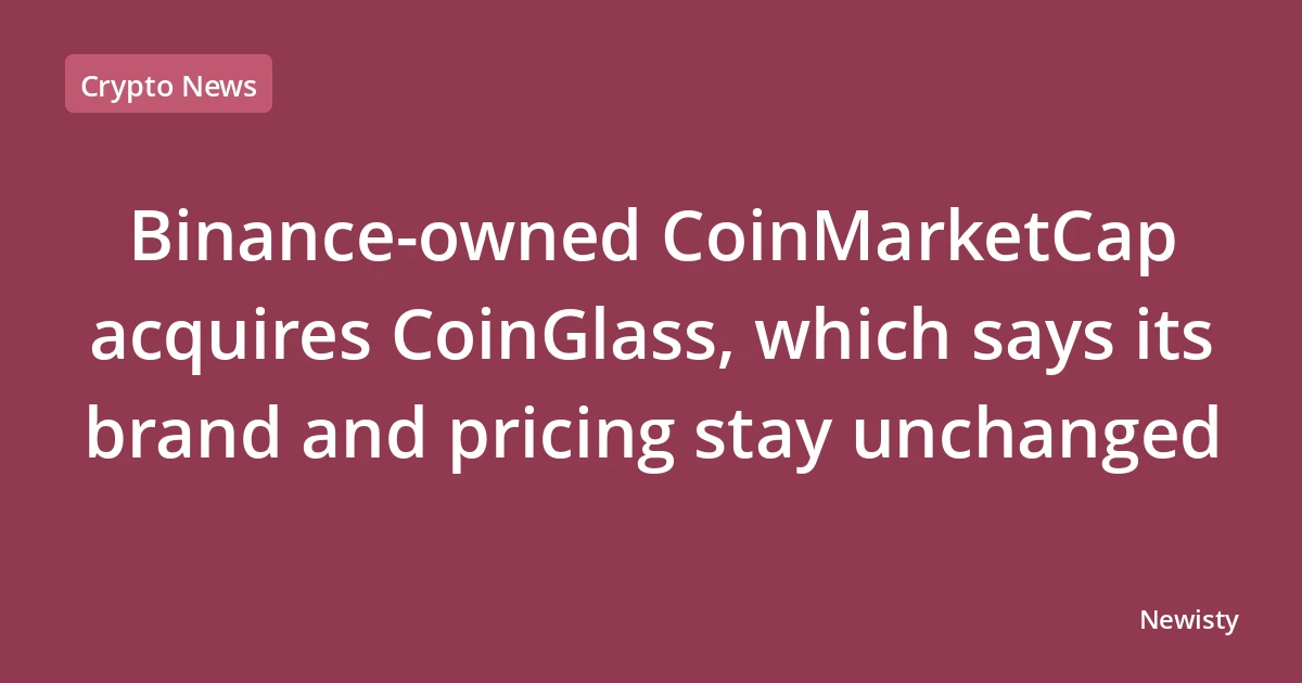 Binance-owned CoinMarketCap acquires CoinGlass, which says its brand and pricing stay unchanged