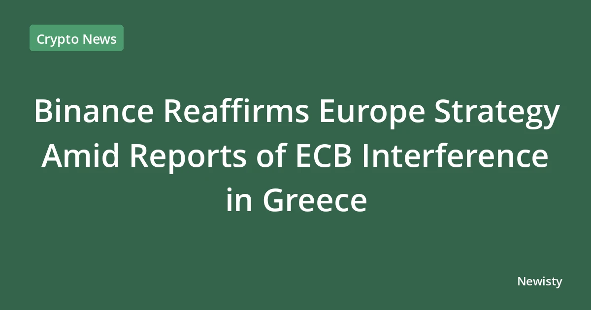 Binance Reaffirms Europe Strategy Amid Reports of ECB Interference in Greece