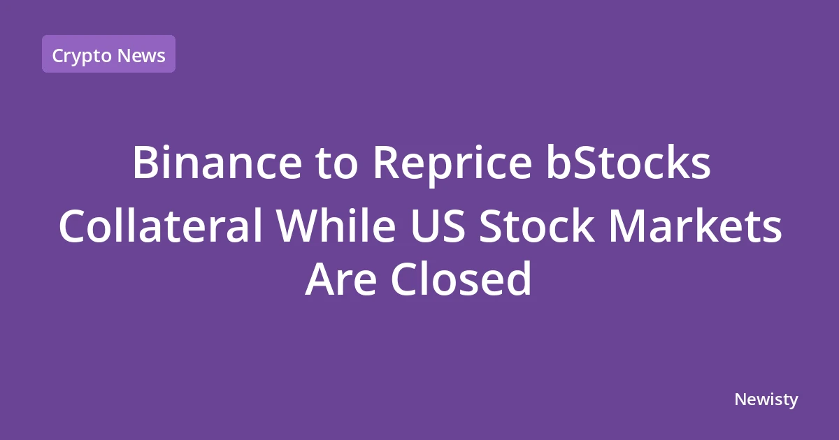 Binance to Reprice bStocks Collateral While US Stock Markets Are Closed