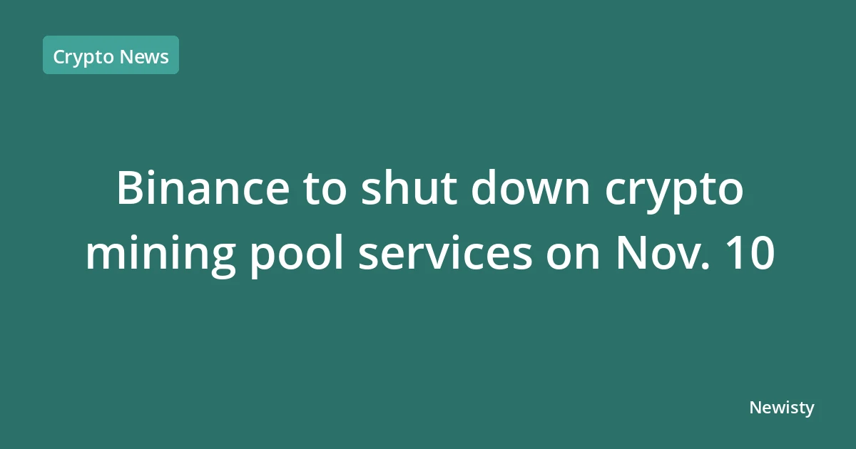 Binance to shut down crypto mining pool services on Nov. 10