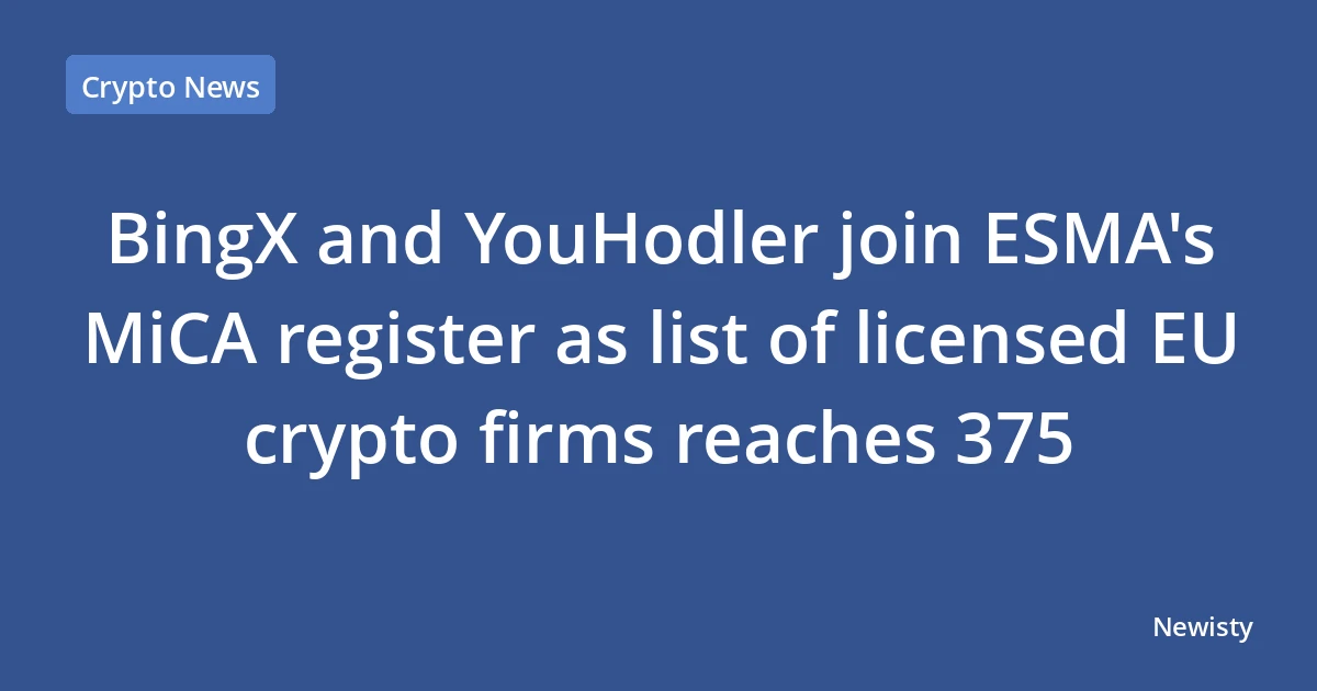 BingX and YouHodler join ESMA's MiCA register as list of licensed EU crypto firms reaches 375