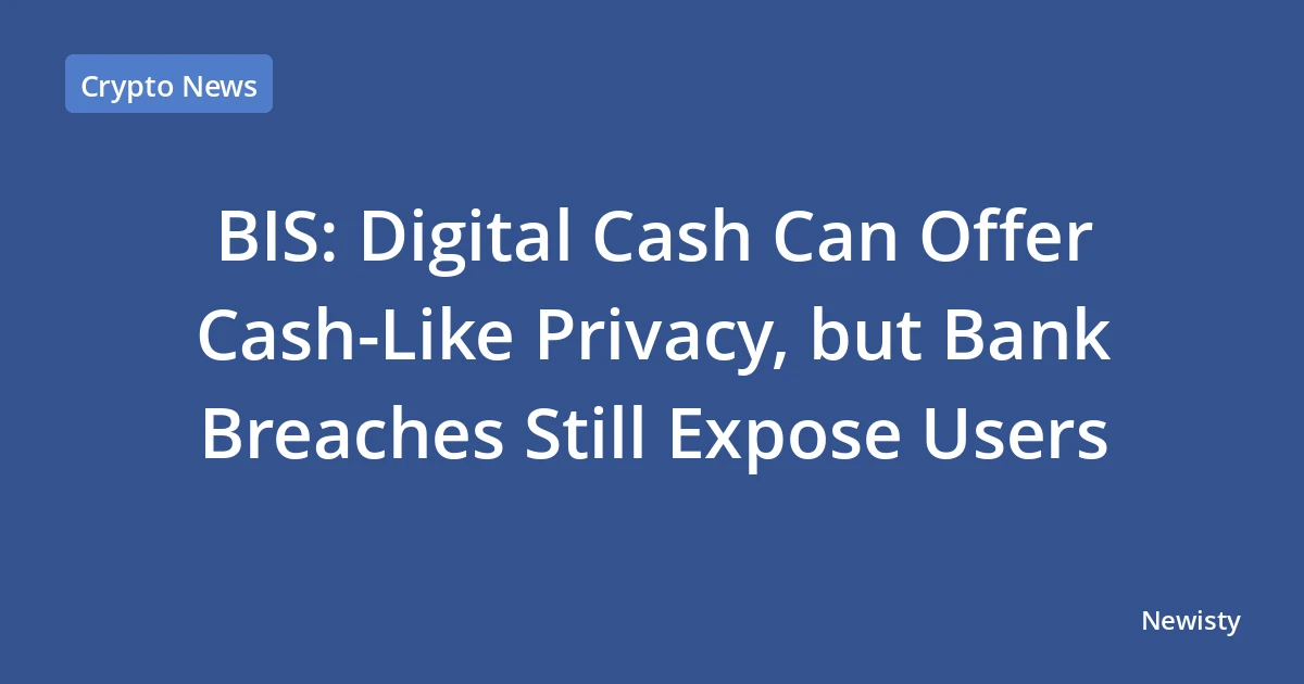 BIS: Digital Cash Can Offer Cash-Like Privacy, but Bank Breaches Still Expose Users
