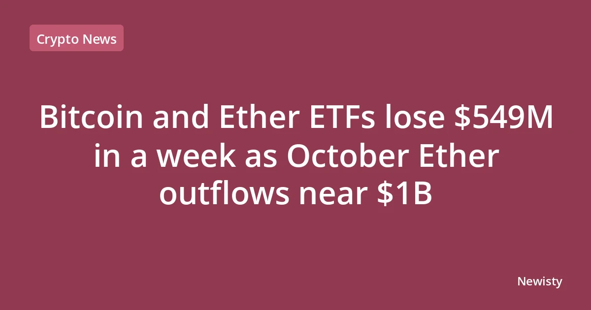 Bitcoin and Ether ETFs lose $549M in a week as October Ether outflows near $1B