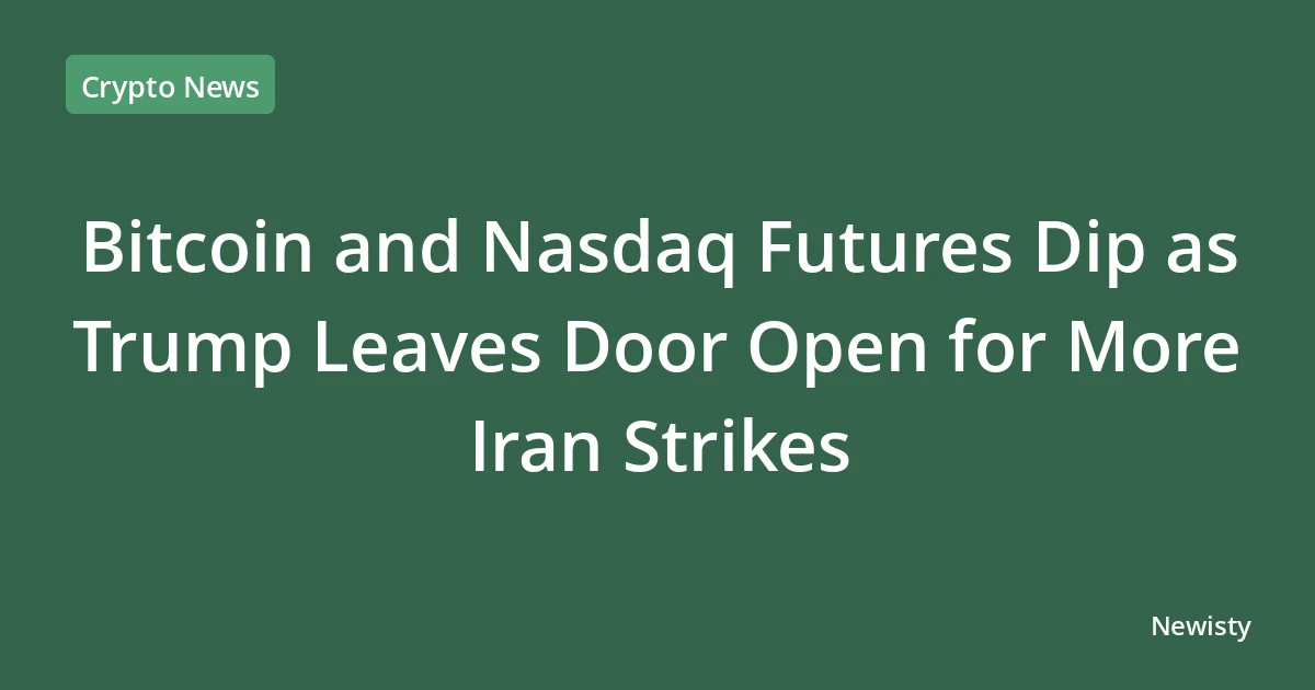 Bitcoin and Nasdaq Futures Dip as Trump Leaves Door Open for More Iran Strikes