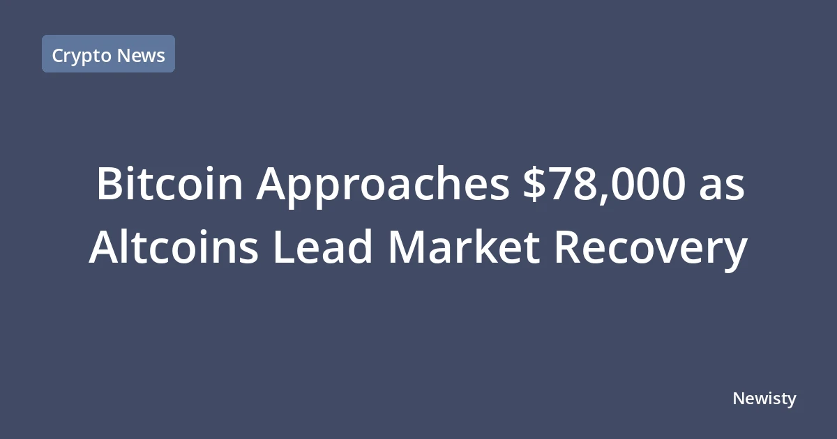 Bitcoin Approaches $78,000 as Altcoins Lead Market Recovery