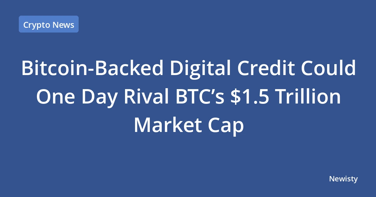Bitcoin-Backed Digital Credit Could One Day Rival BTC’s $1.5 Trillion Market Cap