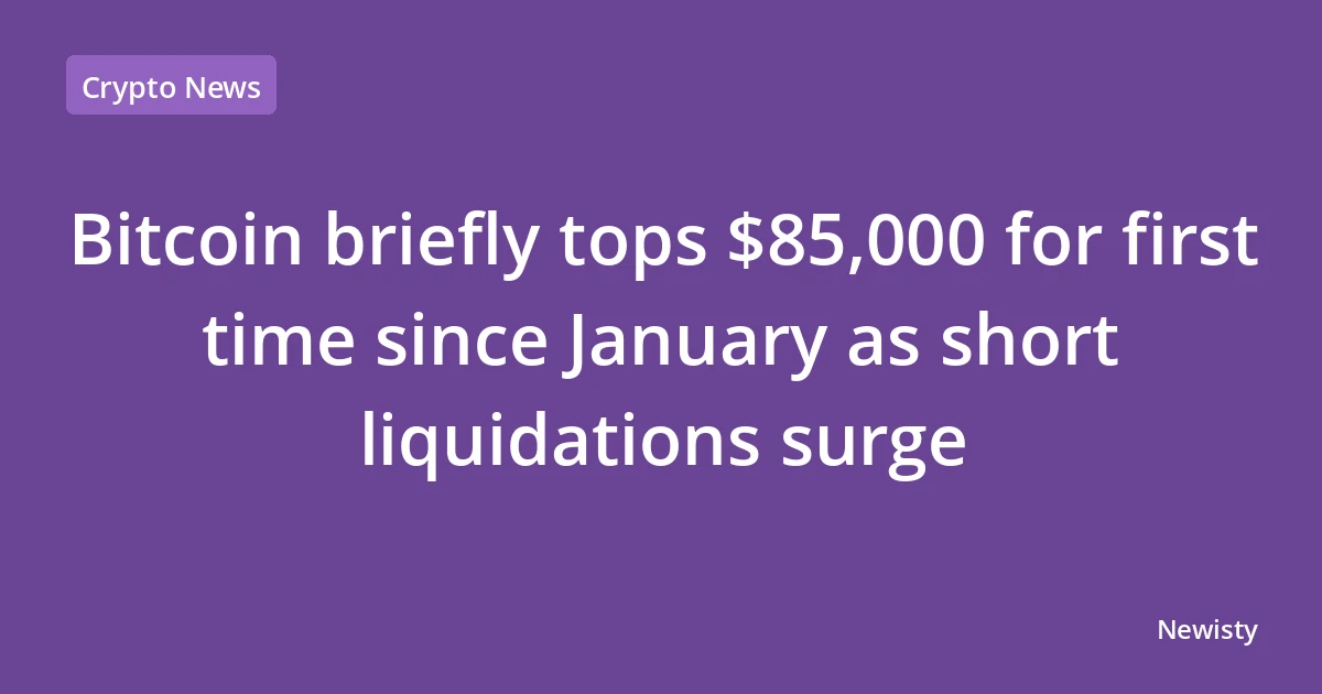 Bitcoin briefly tops $85,000 for first time since January as short liquidations surge