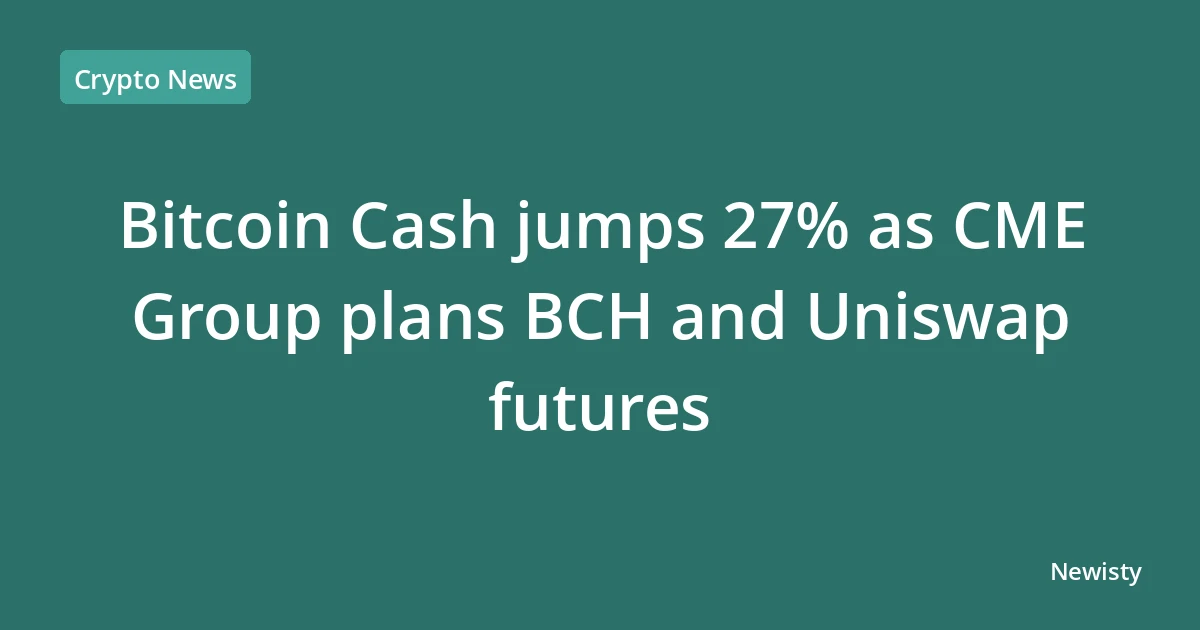 Bitcoin Cash jumps 27% as CME Group plans BCH and Uniswap futures