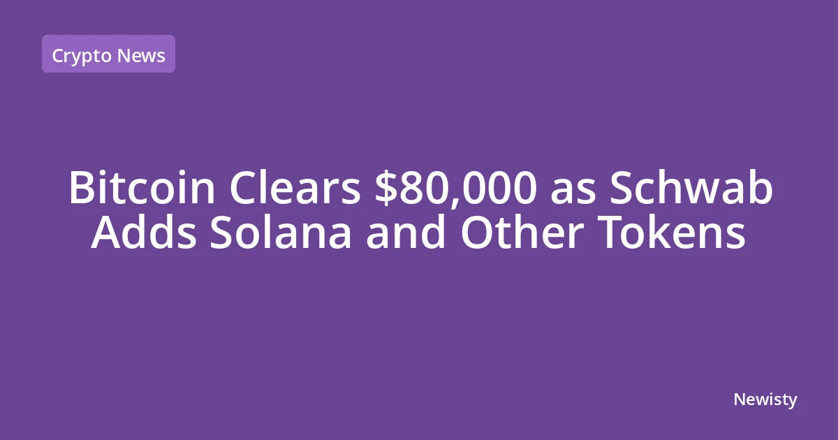 Bitcoin Clears $80,000 as Schwab Adds Solana and Other Tokens