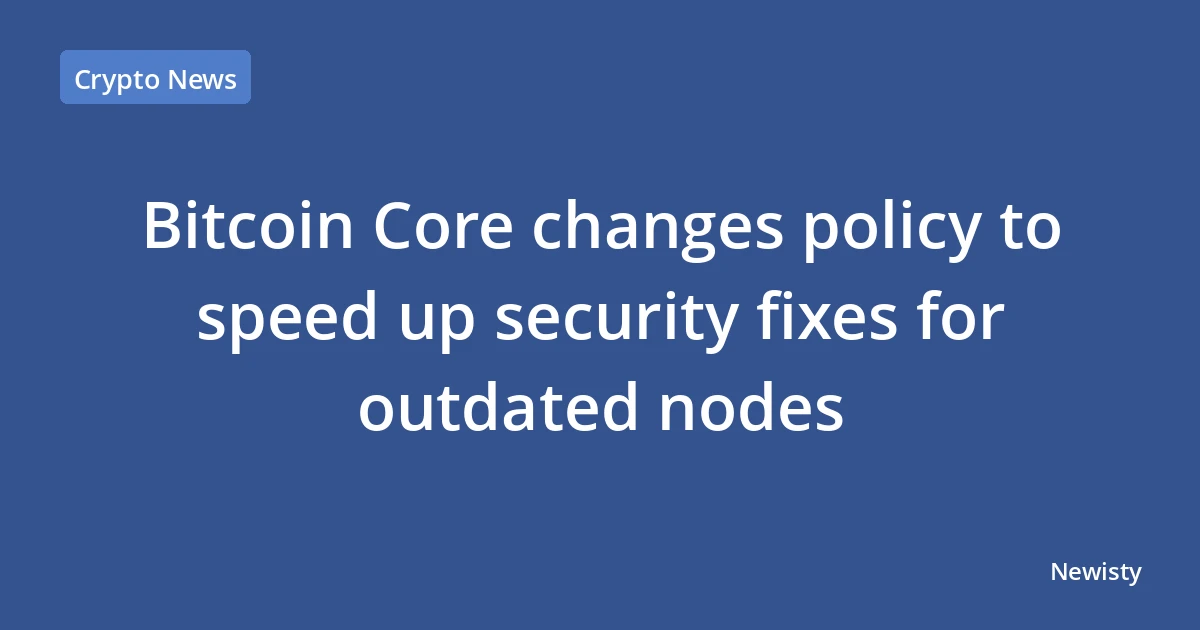 Bitcoin Core changes policy to speed up security fixes for outdated nodes