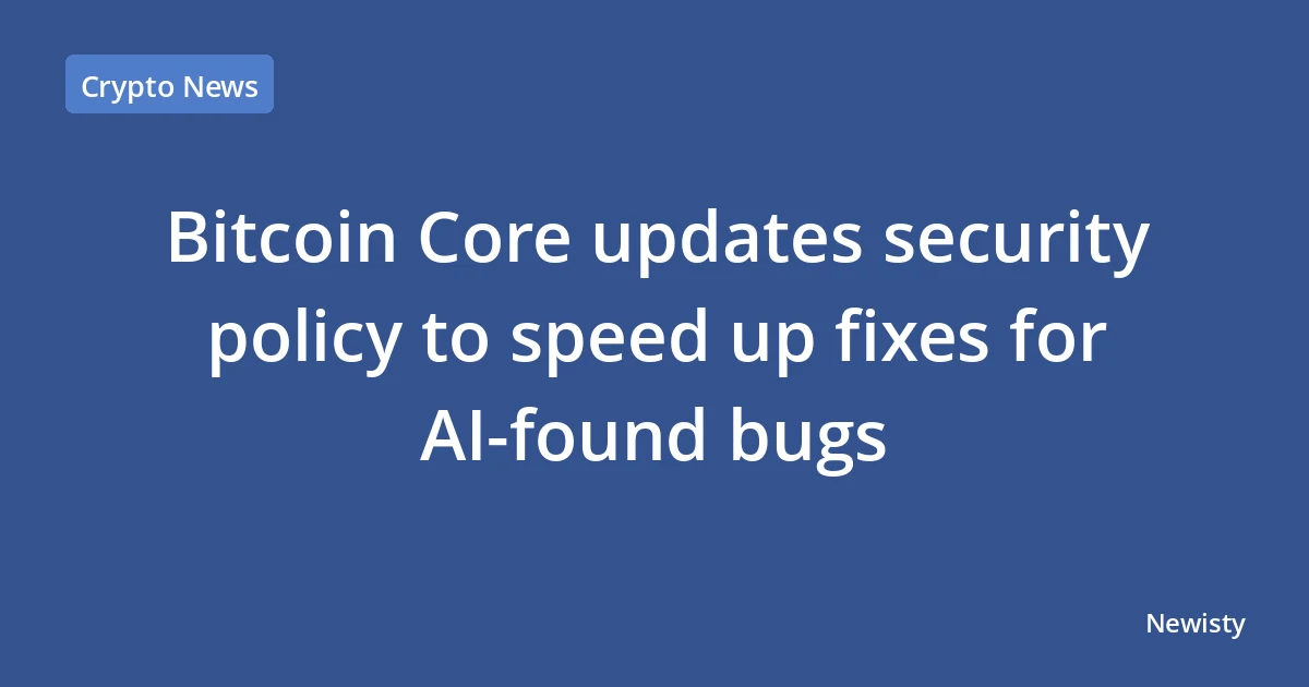 Bitcoin Core updates security policy to speed up fixes for AI-found bugs