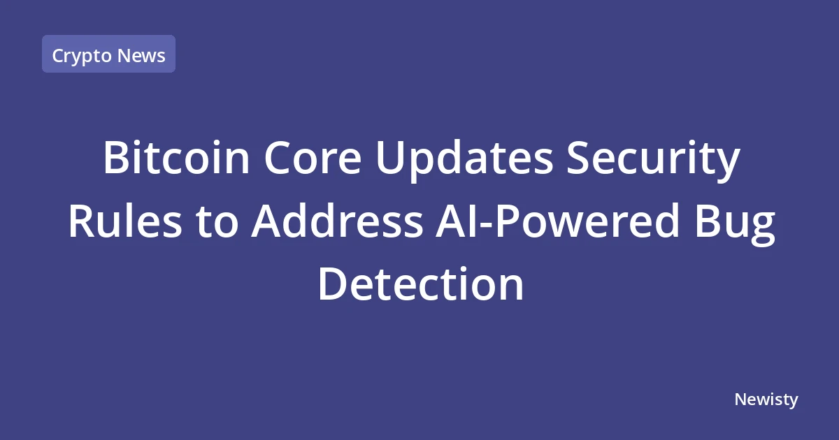 Bitcoin Core Updates Security Rules to Address AI-Powered Bug Detection