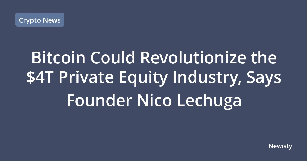 Bitcoin Could Revolutionize the $4T Private Equity Industry, Says Founder Nico Lechuga