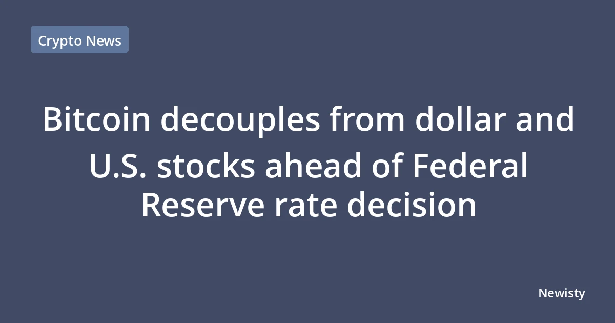 Bitcoin decouples from dollar and U.S. stocks ahead of Federal Reserve rate decision