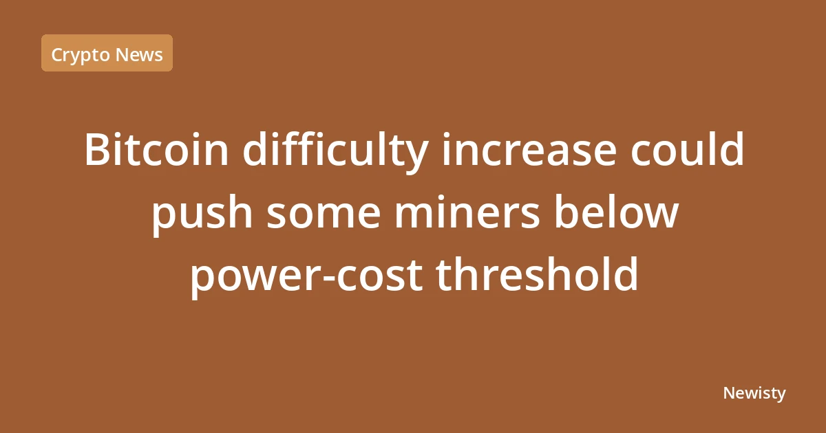 Bitcoin difficulty increase could push some miners below power‑cost threshold