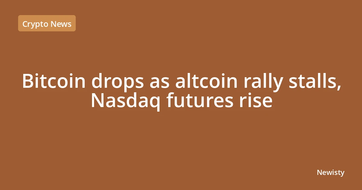 Bitcoin drops as altcoin rally stalls, Nasdaq futures rise