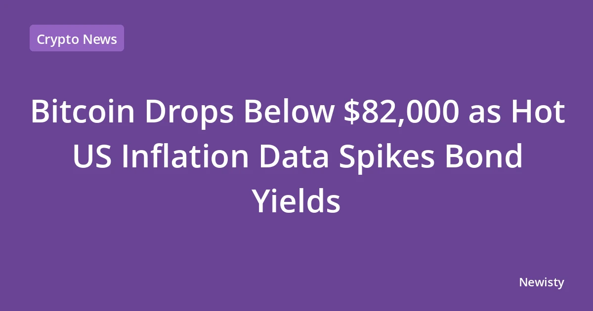 Bitcoin Drops Below $82,000 as Hot US Inflation Data Spikes Bond Yields