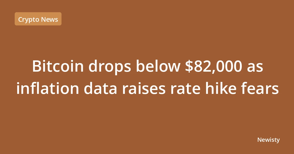 Bitcoin drops below $82,000 as inflation data raises rate hike fears
